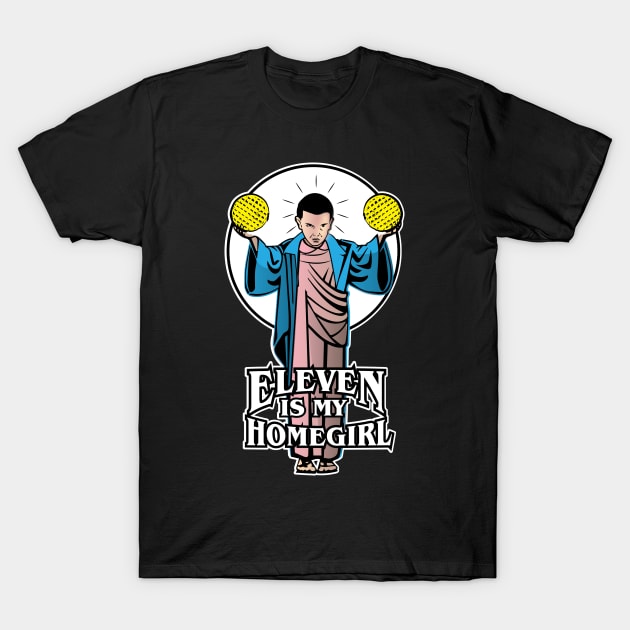 Eleven is my Homegirl T-Shirt by Gimmickbydesign